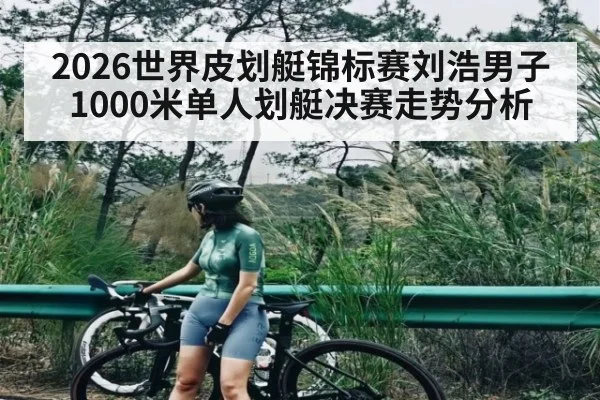 2026世界皮划艇锦标赛刘浩男子1000米单人划艇决赛走势分析